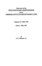 Abstracts of the Testamentary Proceedings of the Prerogative Court of Maryland. Volume X
