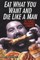 Eat What You Want and Die Like a Man