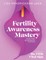 Fertility Awareness Mastery Charting Workbook