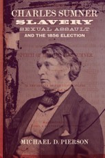 Charles Sumner, Slavery, Sexual Assault, and the 1856 Election