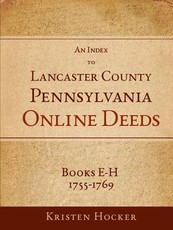 An Index to Lancaster County, PA Online Deeds, Books E-H, 1755-1769
