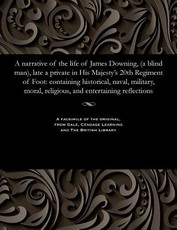 A Narrative of the Life of James Downing, (a Blind Man), Late a Private in His Majesty's 20th Regiment of Foot
