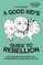 A Good Kid's Guide to Rebellion