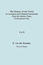 History of the Violin, Its Ancestors and Collateral Instruments from the Earliest Times to the Present Day. Volume 2. (Fascimile reprint).