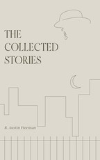 The Collected Stories of R. Austin Freeman