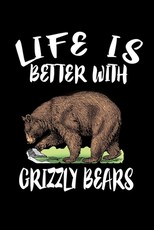 Life Is Better With Grizzly Bears