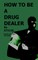 How to be a Drug Dealer