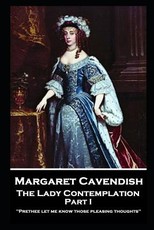 Margaret Cavendish - The Lady Contemplation - Part I