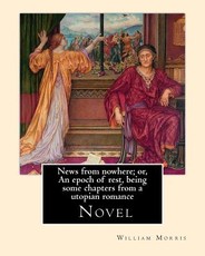 News from nowhere; or, An epoch of rest, being some chapters from a utopian romance. By