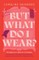 But What Do I Wear?