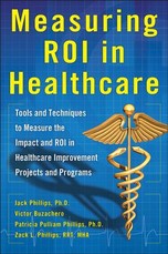 Measuring Roi in Healthcare: Tools and Techniques to Measure the Impact and Roi in Healthcare Improvement Projects and Programs