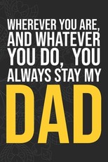 Wherever you are, And whatever you do, You always Stay My Dad