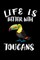 Life Is Better With Toucans