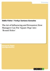 The Art of Influencing and Persuasion: How Managers Can Put 'Square Pegs' into 'Round Holes'