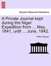 A Private Journal Kept During the Niger Expedition from ... May, 1841, Until ... June, 1842.