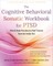 The Cognitive Behavioral Somatic Workbook for PTSD