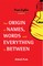 The Origin of Names, Words and Everything in Between