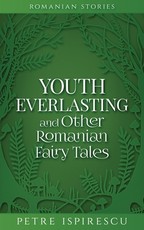 Youth Everlasting and Other Romanian Fairy Tales