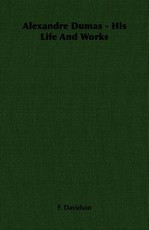 Alexandre Dumas - His Life And Works