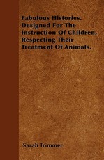 Fabulous Histories. Designed for the Instruction of Children, Respecting Their Treatment of Animals.