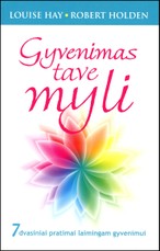 Gyvenimas tave myli: 7 dvasiniai pratimai laimingam gyvenimui