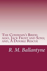 The Coxswain's Bride; also, Jack Frost and Sons; and, A Double Rescue