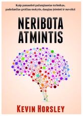 NERIBOTA ATMINTIS: kaip panaudoti pažangiausias mokymosi technikas, padedančias greičiau mokytis, daugiau įsiminti ir nuveikti