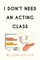 I Don't Need an Acting Class