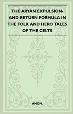 The Aryan Expulsion-and-Return Formula in the Folk and Hero Tales of the Celts (Folklore History Series)