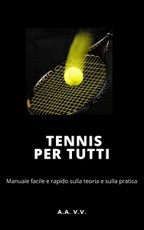 Aa. Vv., A: Tennis per tutti - Manuale facile e rapido sulla