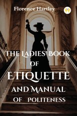 The Ladies' Book of Etiquette and Manual of Politeness