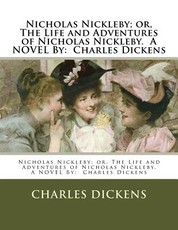 Nicholas Nickleby; or, The Life and Adventures of Nicholas Nickleby. A NOVEL By