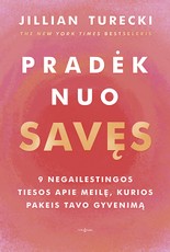 PRADĖK NUO SAVĘS. 9 negailestingos tiesos apie meilę, kurios pakeis tavo gyvenimą