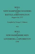 Roll of New Hampshire Soldiers at the Battle of Bennington, August 16, 1777, Published with Roll of New Hampshire Men at Louisburg, Cape Breton, 1745