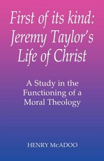 First of Its Kind: Jeremy Taylor's Life of Christ: A Study in the Functioning of a Moral Theology