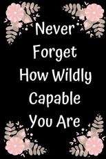 Never Forget How Wildly Capable You Are