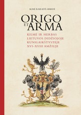 Origo et arma. Kilmė ir herbas Lietuvos Didžiojoje Kunigaikštystėje XVI–XVIII amžiuje