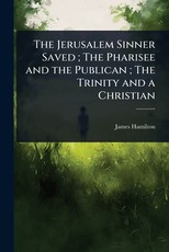 The Jerusalem Sinner Saved; The Pharisee and the Publican; The Trinity and a Christian