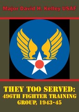 They Too Served: 496th Fighter Training Group, 1943-45