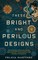 These Bright and Perilous Designs