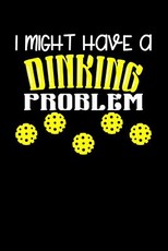 I Might Have A Dinking Problem