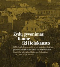 Žydų gyvenimas Kaune iki holokausto: iš Michailo Duškeso Lietuvos judaikos rinkinio