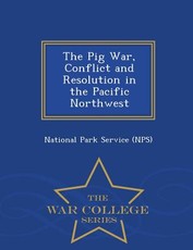 The Pig War, Conflict and Resolution in the Pacific Northwest - War College Series