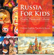 Russia For Kids: People, Places and Cultures - Children Explore The World Books