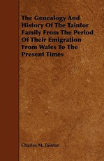 The Genealogy and History of the Taintor Family from the Period of Their Emigration from Wales to the Present Times