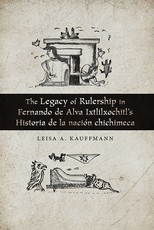 The Legacy of Rulership in Fernando de Alva Ixtlilxochitl's Historia de la NaciÃ³n Chichimeca