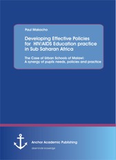 Developing Effective Policies for  HIV/AIDS Education practice in Sub Saharan Africa: The Case of Urban Schools of Malawi: A synergy of pupils needs, policies and practice