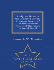 Analytical Guide to the Combined British, American Records of the Mediterranean Theater of Operations in World War II - War College Series