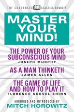 Master Your Mind (Condensed Classics): Featuring the Power of Your Subconscious Mind, as a Man Thinketh, and the Game of Life