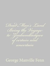 Dead Man's Land Being the Voyage to Zimbambangwe of certain and uncertain